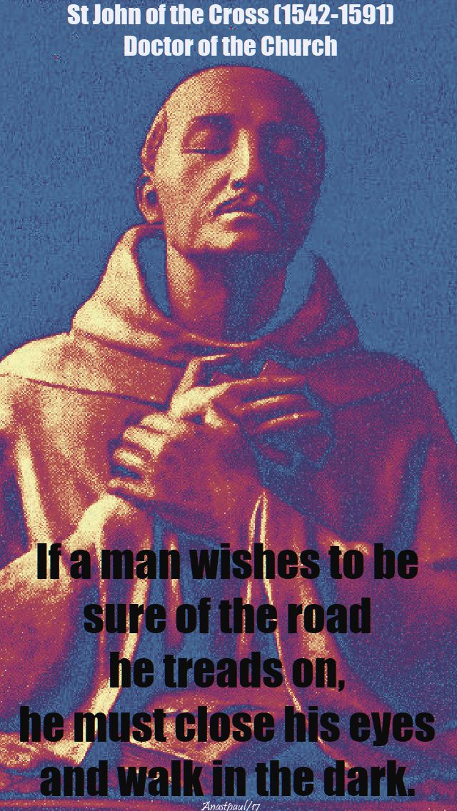 if a man wishes to be sure of the road - st john of the cross - 14 dec 2017