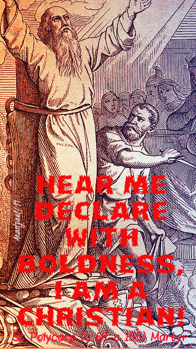 hear me declare with boldness i am a christian st polycarp - 23 feb 2019