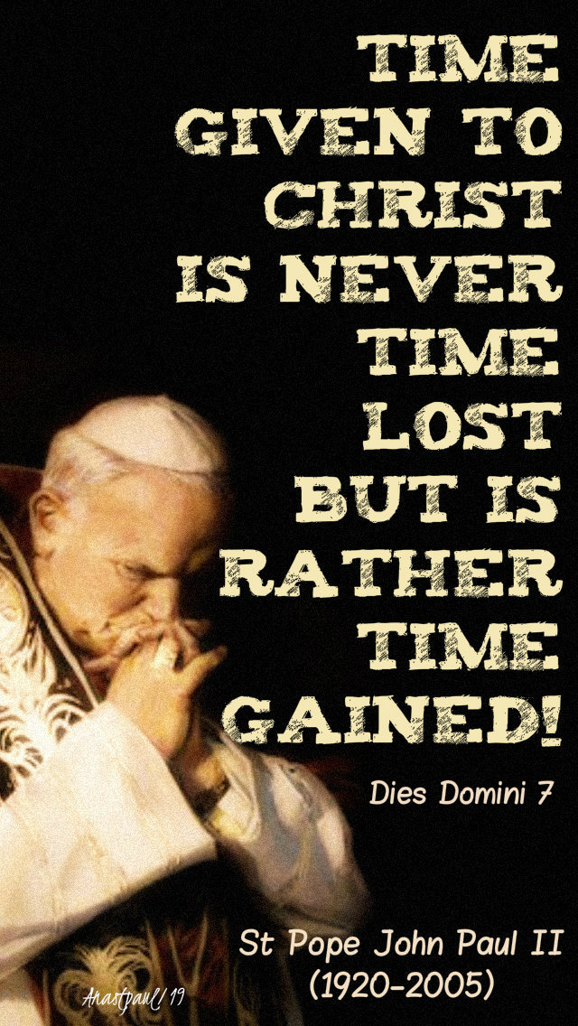 time given to christ is never time lost but rather it is time gained - st john paul - 18 feb 2019 first precept.jpg