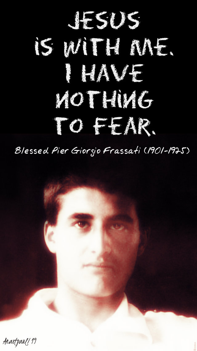 jesus is with me i have nothing to fear bl pier giorgio frassati 4 july 2019