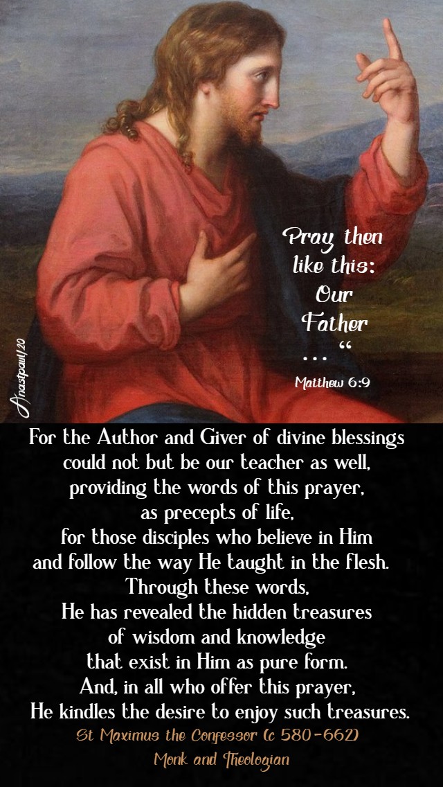 matthew-6-9-Pray then like this Our Father -for-the-author-and-giver-of-st-maximus-the-confessor-on-the-lords-prayer-20-june-2019 and adapted 18 june 2020